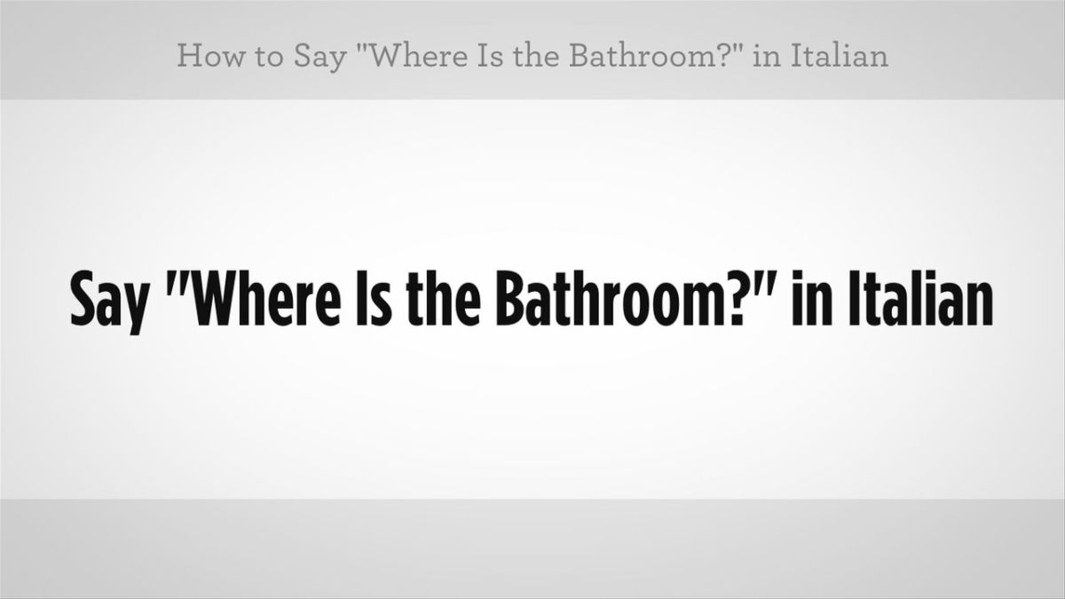 How to Say "Where Is the Bathroom" in Italian Howcast